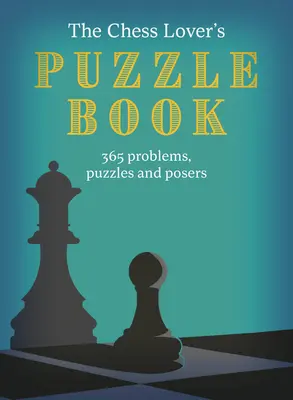 Le livre de casse-tête de l'amateur d'échecs : Des énigmes, des casse-têtes et des jeux d'échecs pour chaque jour de l'année - The Chess Lover's Puzzle Book: Chess Conundrums, Puzzles and Posers for Every Day of the Year