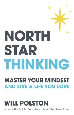 La pensée de l'étoile polaire : Maîtrisez votre état d'esprit et vivez une vie que vous aimez - North Star Thinking: Master Your Mindset and Live a Life You Love