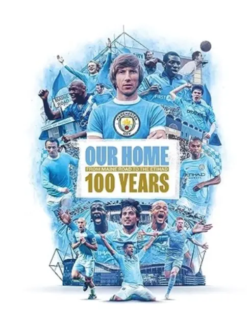 Notre maison - De Maine Road à l'Etihad - 100 ans - Our Home - From Maine Road to the Etihad - 100 Years