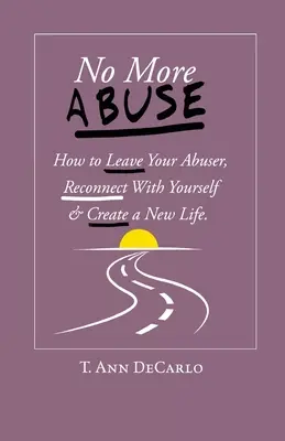 Plus d'abus : Comment quitter son agresseur, se reconnecter à soi-même et se créer une nouvelle vie - No More Abuse: How To Leave Your Abuser, Reconnect with Yourself & Create a New Life