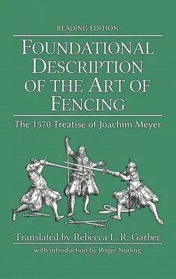 Description fondamentale de l'art de l'escrime : Le traité de 1570 de Joachim Meyer (édition de lecture) - Foundational Description of the Art of Fencing: The 1570 Treatise of Joachim Meyer (Reading Edition)