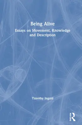 Être vivant : Essais sur le mouvement, la connaissance et la description - Being Alive: Essays on Movement, Knowledge and Description