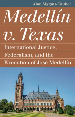 Medelln V. Texas : Justice internationale, fédéralisme et exécution de Jos Medellin - Medelln V. Texas: International Justice, Federalism, and the Execution of Jos Medellin