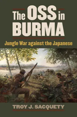 L'OSS en Birmanie : La guerre de la jungle contre les Japonais - The OSS in Burma: Jungle War Against the Japanese