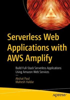 Applications Web sans serveur avec Aws Amplify : Construire des applications sans serveur en utilisant Amazon Web Services - Serverless Web Applications with Aws Amplify: Build Full-Stack Serverless Applications Using Amazon Web Services