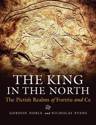 Le roi du Nord : Les royaumes pictes de Fortriu et de Ce - The King in the North: The Pictish Realms of Fortriu and Ce