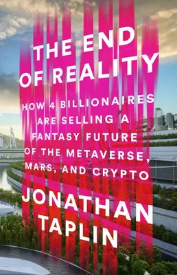 La fin de la réalité : comment quatre milliardaires vendent un avenir fantastique de métavers, de Mars et de crypto-monnaie - The End of Reality: How Four Billionaires Are Selling a Fantasy Future of the Metaverse, Mars, and Crypto