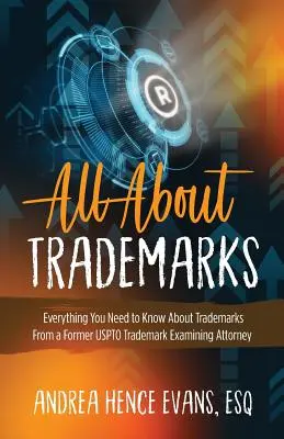 Tout sur les marques : Tout ce que vous devez savoir sur les marques par un ancien avocat examinateur de l'USPTO - All About Trademarks: Everything You Need to Know About Trademarks From a Former USPTO Trademark Examining Attorney