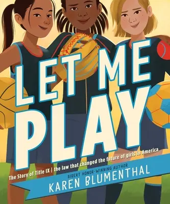 Laissez-moi jouer : l'histoire du titre IX : La loi qui a changé l'avenir des filles en Amérique - Let Me Play: The Story of Title IX: The Law That Changed the Future of Girls in America