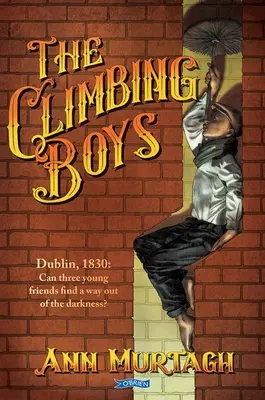 Les garçons de l'escalade : Dublin, 1830 : Trois jeunes amis peuvent-ils trouver un moyen de sortir des ténèbres ? - The Climbing Boys: Dublin, 1830: Can Three Young Friends Find a Way Out of the Darkness?