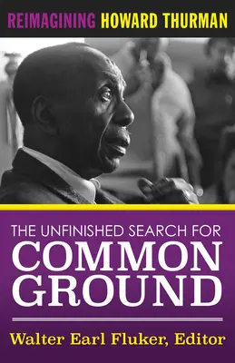 La recherche inachevée d'un terrain d'entente : Réimaginer la vie et l'œuvre de Howard Thurman - The Unfinished Search for Common Ground: Reimagining Howard Thurman's Life and Work