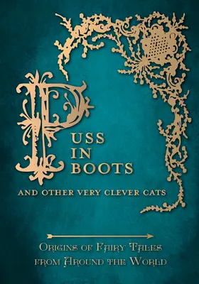 Le Chat Botté - Et d'autres chats très intelligents (Origines des contes de fées du monde entier) : Origines des contes de fées du monde entier - Puss in Boots' - And Other Very Clever Cats (Origins of Fairy Tale from around the World): Origins of the Fairy Tale from around the World