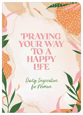 Prier pour une vie heureuse : L'inspiration quotidienne pour les femmes - Praying Your Way to a Happy Life: Daily Inspiration for Women