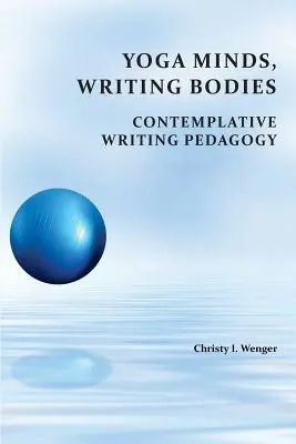 Yoga Minds, Writing Bodies : Pédagogie de l'écriture contemplative - Yoga Minds, Writing Bodies: Contemplative Writing Pedagogy