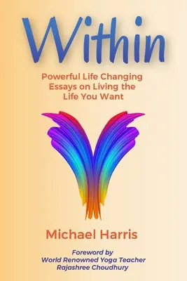 A l'intérieur : Des essais puissants qui changent la vie pour vivre la vie que vous voulez - Within: Powerful Life Changing Essays on Living the Life You Want