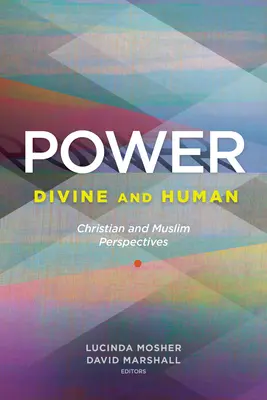 Le pouvoir : Divin et humain : Perspectives chrétiennes et musulmanes - Power: Divine and Human: Christian and Muslim Perspectives