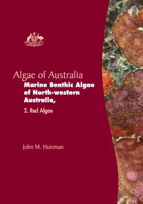 Algues d'Australie : Algues benthiques marines du nord-ouest de l'Australie - Algae of Australia: Marine Benthic Algae of North-Western Australia