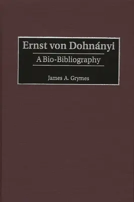 Ernst Von Dohnnyi : Une bio-bibliographie - Ernst Von Dohnnyi: A Bio-Bibliography