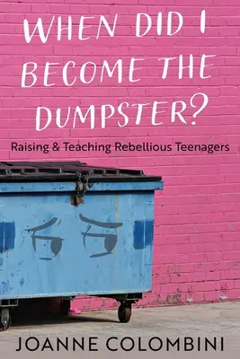 Quand suis-je devenu la benne à ordures ? Élever et enseigner aux adolescents rebelles - When Did I Become the Dumpster?: Raising & Teaching Rebellious Teenagers