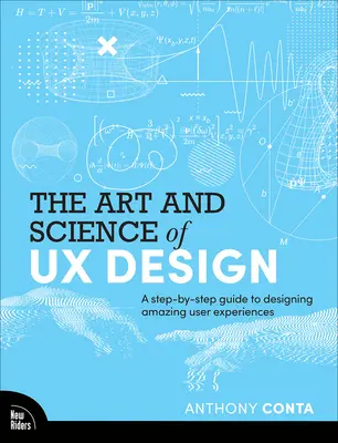 L'art et la science du design UX : Un guide pas à pas pour concevoir des expériences utilisateur étonnantes - The Art and Science of UX Design: A Step-By-Step Guide to Designing Amazing User Experiences