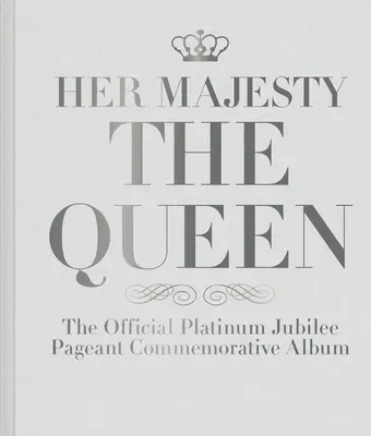 Sa Majesté la Reine : l'album commémoratif officiel du jubilé de platine - Her Majesty the Queen: The Official Platinum Jubilee Pageant Commemorative Album