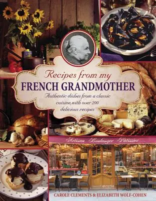 Les recettes de ma grand-mère française : Les plats authentiques d'une cuisine classique, avec plus de 200 recettes délicieuses - Recipes from My French Grandmother: Authentic Dishes from a Classic Cuisine, with Over 200 Delicious Recipes