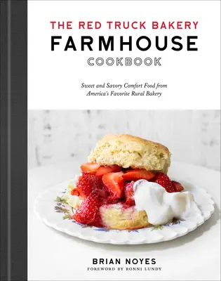 The Red Truck Bakery Farmhouse Cookbook : Cuisine réconfortante sucrée et salée de la boulangerie rurale préférée des Américains - The Red Truck Bakery Farmhouse Cookbook: Sweet and Savory Comfort Food from America's Favorite Rural Bakery