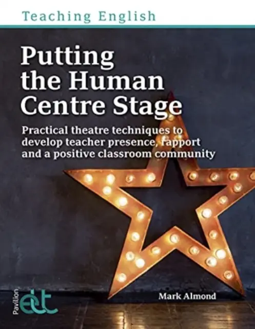 Putting the Human Centre Stage - Techniques théâtrales pratiques pour développer la présence de l'enseignant, la relation et une communauté positive dans la salle de classe. - Putting the Human Centre Stage - Practical theatre techniques to develop teacher presence, rapport and a positive classroom community