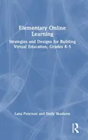 Apprentissage élémentaire en ligne : Stratégies et conceptions pour la mise en place d'un enseignement virtuel, de la maternelle à la cinquième année d'études - Elementary Online Learning: Strategies and Designs for Building Virtual Education, Grades K-5