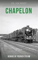 Chapelon - Le génie de la vapeur française - Chapelon - Genius of French Steam