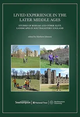 L'expérience vécue à la fin du Moyen Âge : Études sur Bodiam et d'autres paysages d'élite dans le sud-est de l'Angleterre - Lived Experience in the Later Middle Ages: Studies of Bodiam and Other Elite Landscapes in South-Eastern England