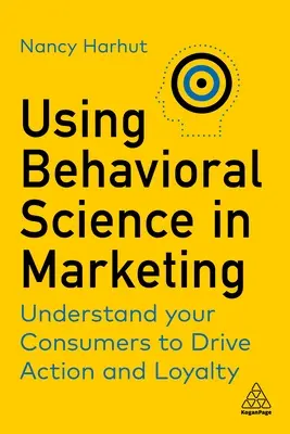 Utiliser la science du comportement dans le marketing : Stimuler l'action et la fidélité des clients en suscitant des réponses instinctives - Using Behavioral Science in Marketing: Drive Customer Action and Loyalty by Prompting Instinctive Responses