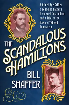Les scandaleux Hamiltons : Un escroc de l'âge d'or, un descendant honni des pères fondateurs et un procès à l'aube du journalisme à sensation - The Scandalous Hamiltons: A Gilded Age Grifter, a Founding Fathers Disgraced Descendant, and a Trial at the Dawn of Tabloid Journalism