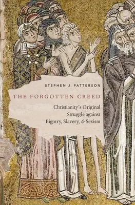 Le credo oublié : la lutte originelle du christianisme contre le fanatisme, l'esclavage et le sexisme - The Forgotten Creed: Christianity's Original Struggle Against Bigotry, Slavery, and Sexism