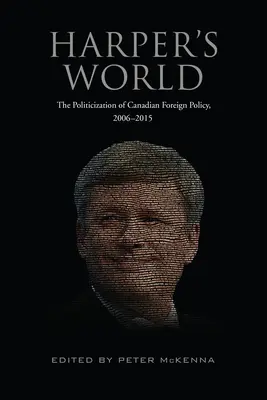 Le monde de Harper : La politisation de la politique étrangère canadienne, 2006-2015 - Harper's World: The Politicization of Canadian Foreign Policy, 2006-2015