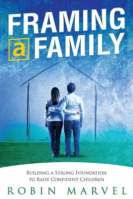 Encadrer une famille : Construire une fondation pour élever des enfants confiants - Framing a Family: Building a Foundation to Raise Confident Children