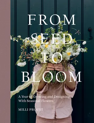 De la graine à la fleur : Une année de culture et de création avec des fleurs de saison - From Seed to Bloom: A Year of Growing and Designing with Seasonal Flowers