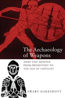 L'archéologie des armes : Armes et armures de la préhistoire à l'âge de la chevalerie - The Archaeology of Weapons: Arms and Armour from Prehistory to the Age of Chivalry