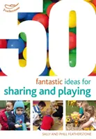 50 idées fantastiques pour partager et jouer - 50 Fantastic ideas for Sharing and Playing