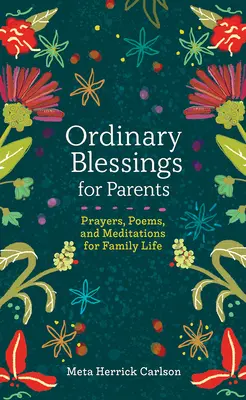 Bénédictions ordinaires pour les parents : Prières, poèmes et méditations pour la vie de famille - Ordinary Blessings for Parents: Prayers, Poems, and Meditations for Family Life