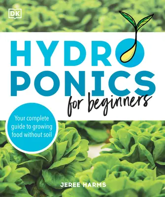 La culture hydroponique pour les débutants : Votre guide complet pour cultiver des aliments sans terre - Hydroponics for Beginners: Your Complete Guide to Growing Food Without Soil
