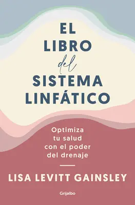 El Libro del Sistema Linftico : Optimiza Tu Salud Con El Poder del Drenaje / Le Livre de la Lymphe : Pratiques d'auto-soin pour améliorer l'immunité, la santé, et la B - El Libro del Sistema Linftico: Optimiza Tu Salud Con El Poder del Drenaje / The Book of Lymph: Self-Care Practices to Enhance Immunity, Health, and B