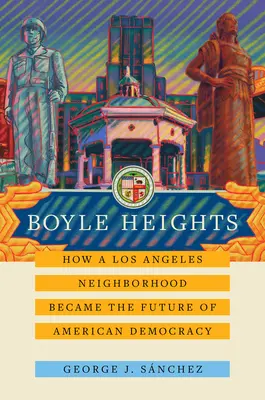 Boyle Heights : Comment un quartier de Los Angeles est devenu l'avenir de la démocratie américainevolume 59 - Boyle Heights: How a Los Angeles Neighborhood Became the Future of American Democracyvolume 59