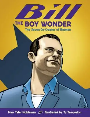 Bill l'enfant prodige : Le co-créateur secret de Batman - Bill the Boy Wonder: The Secret Co-Creator of Batman