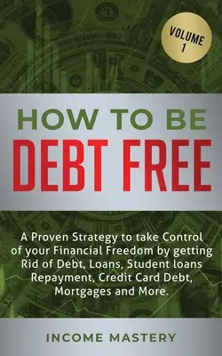 Comment être libre de dettes : Une stratégie éprouvée pour prendre le contrôle de votre liberté financière en vous débarrassant de vos dettes, prêts, remboursement de prêts étudiants, cr - How to be Debt Free: A proven strategy to take control of your financial freedom by getting rid of debt, loans, student loans repayment, cr