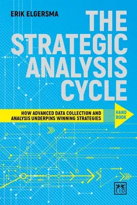 Le livre d'outils du cycle d'analyse stratégique : Comment la collecte et l'analyse de données avancées sont à la base de stratégies gagnantes - The Strategic Analysis Cycle Hand Book: How Advanced Data Collection and Analysis Underpins Winning Strategies