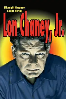 Lon Chaney, Jr : La série Midnight Marquee Actors - Lon Chaney, Jr.: Midnight Marquee Actors Series