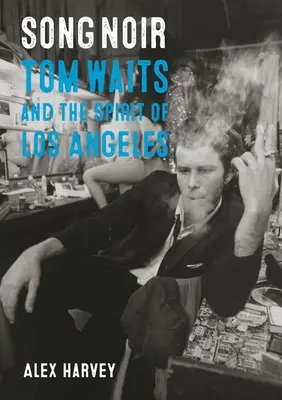 Song Noir : Tom Waits et l'esprit de Los Angeles - Song Noir: Tom Waits and the Spirit of Los Angeles