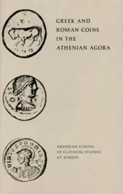 Pièces de monnaie grecques et romaines dans l'agora athénienne - Greek and Roman Coins in the Athenian Agora