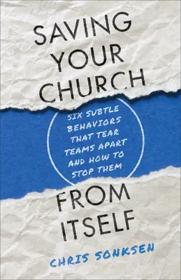 Sauver votre église d'elle-même : Six comportements subtils qui déchirent les équipes et comment les arrêter - Saving Your Church from Itself: Six Subtle Behaviors That Tear Teams Apart and How to Stop Them